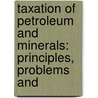 Taxation of Petroleum and Minerals: Principles, Problems and by Philip Daniel