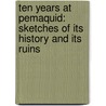 Ten Years at Pemaquid: Sketches of Its History and Its Ruins door John Henry Cartland