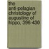 The Anti-Pelagian Christology of Augustine of Hippo, 396-430