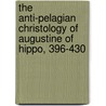 The Anti-Pelagian Christology of Augustine of Hippo, 396-430 door Dominic Keech
