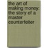 The Art Of Making Money: The Story Of A Master Counterfeiter