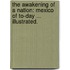 The Awakening of a Nation: Mexico of to-day ... Illustrated.