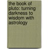 The Book of Pluto: Turning Darkness to Wisdom with Astrology door Steven Forrest