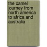 The Camel Journey from North America to Africa and Australia door Ashraf Sobhy Mohamad Saber