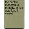 The Captive Monarch. A Tragedy, in five acts [and in verse]. door Richard L.L.D. Hey