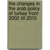 The Changes in the Arab Policy of Turkey from 2002 till 2010 door Shaimaa Magued