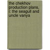 The Chekhov Production Plans, I: The Seagull And Uncle Vanya by Stanislavski Co