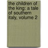 The Children Of The King: A Tale Of Southern Italy, Volume 2 by Francis Marion Crawford