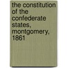 The Constitution of the Confederate States, Montgomery, 1861 by Bradley T. (Bradley Tyler) Johnson