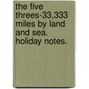 The Five Threes-33,333 miles by land and sea. Holiday notes. door Robert Walker