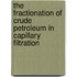 The Fractionation of Crude Petroleum in Capillary Filtration