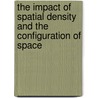 The Impact Of Spatial Density And The Configuration Of Space door Nathan Harten