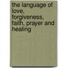 The Language Of Love, Forgiveness, Faith, Prayer And Healing door Leon Gosiewski