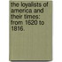 The Loyalists of America and their times: from 1620 to 1816.