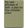 The New Affinities of Faith: A Plea for Free Christian Union door James Martineau