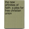 The New Affinities of Faith: A Plea for Free Christian Union by James Martineau