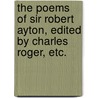 The Poems of Sir Robert Ayton, edited by Charles Roger, etc. by Robert Ayton