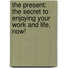 The Present: The Secret To Enjoying Your Work And Life, Now! door Spencer Johnson