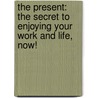 The Present: The Secret To Enjoying Your Work And Life, Now! by Spencer Johnson