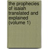 The Prophecies of Isaiah Translated and Explained (Volume 1) door Joseph Addison Alexander
