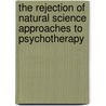 The Rejection of Natural Science Approaches to Psychotherapy door Erwin Edward