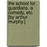 The School for Guardians. A comedy, etc. [By Arthur Murphy.] door Arthur Murphy