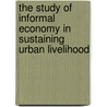 The Study Of Informal Economy In Sustaining Urban Livelihood door Habtamu Tolera
