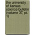 The University Of Kansas Science Bulletin (volume 37, Pt. 1)