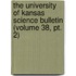 The University Of Kansas Science Bulletin (volume 38, Pt. 2)