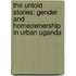 The Untold Stories: Gender and homeownership in Urban Uganda