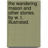 The Wandering Mason and other stories. By W. T. Illustrated. door W.T.