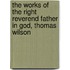 The Works of the Right Reverend Father in God, Thomas Wilson