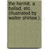The hermit. A ballad, etc. (Illustrated by Walter Shirlaw.).