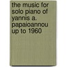 The music for solo piano of Yannis A. Papaioannou up to 1960 door Kostas Chardas