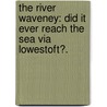 The river Waveney: did it ever reach the sea via Lowestoft?. by Professor George Edwards