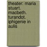 Theater: Maria Stuart. Macbeth. Turandot. Iphigenie In Aulis door Friedrich Schiller