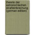 Theorie Der Astronomischen Strahlenbrechung (German Edition)