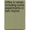 Trifles in Verse: including some experiments in Latin rhyme. by Lionel Thomas Berguer