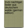 Trutz-Nachtigal: Lieder aus Deutschem Walde (German Edition) door Silberstein August