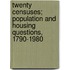 Twenty Censuses; Population and Housing Questions, 1790-1980