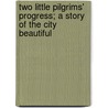 Two Little Pilgrims' Progress; A Story Of The City Beautiful by Frances Hodgston Burnett