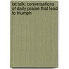 Txt Talk: Conversations of Daily Praise That Lead to Triumph by Traci L. Gullick