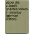 Ueber Die Zukunft Unseres Volkes in America (German Edition)