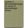 Update in Dermatopathology, an Issue of Dermatologic Clinics by Tammie Ferringer