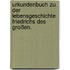 Urkundenbuch zu der Lebensgeschichte Friedrichs des Großen.