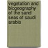 Vegetation And Biogeography Of The Sand Seas Of Saudi Arabia