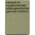 Versuch in Vergleichender Völkergeschichte (German Edition)