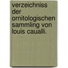 Verzeichniss der Ornitologischen Sammling von Louis Caualli. door Caualli Louis