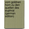 Vom Goldnen Horn Zu Den Quellen Des Euphrat (German Edition) by Naumann Edmund