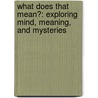 What Does That Mean?: Exploring Mind, Meaning, And Mysteries by Eldon Taylor